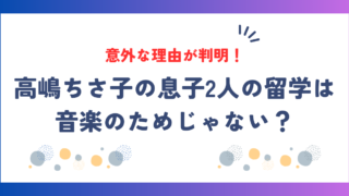 高嶋ちさ子｜息子2人の留学先の学校はどこ？留学は音楽のためじゃない意外な理由！