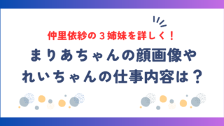 仲里依紗の３姉妹を詳しく！まりあの顔画像やれいなの仕事内容も気になる