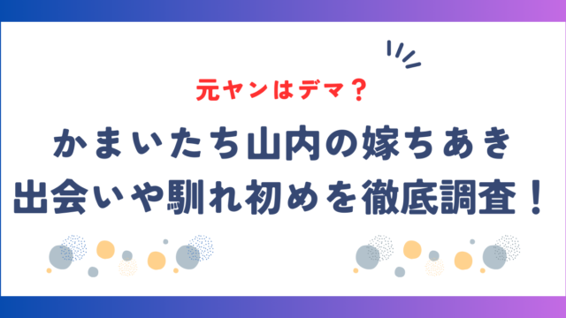 【画像】かまいたち山内の嫁ちあきが元ヤンはデマ？出会いや馴れ初めを徹底調査！