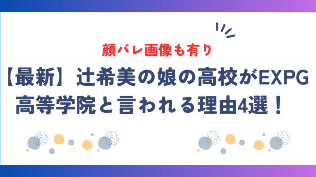 【最新】辻希美の娘の高校がEXPG高等学院と言われる理由4選！顔バレ画像も有り