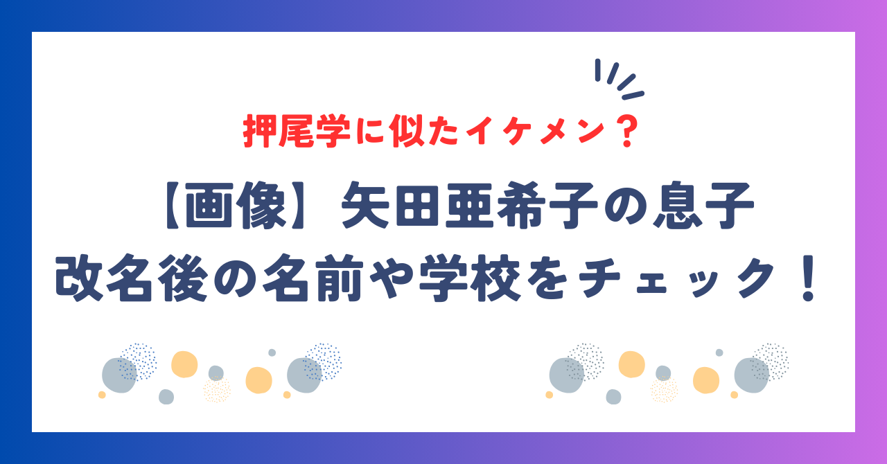 【画像】矢田亜希子の息子は押尾学に似たイケメン？改名後の名前や学校をチェック！