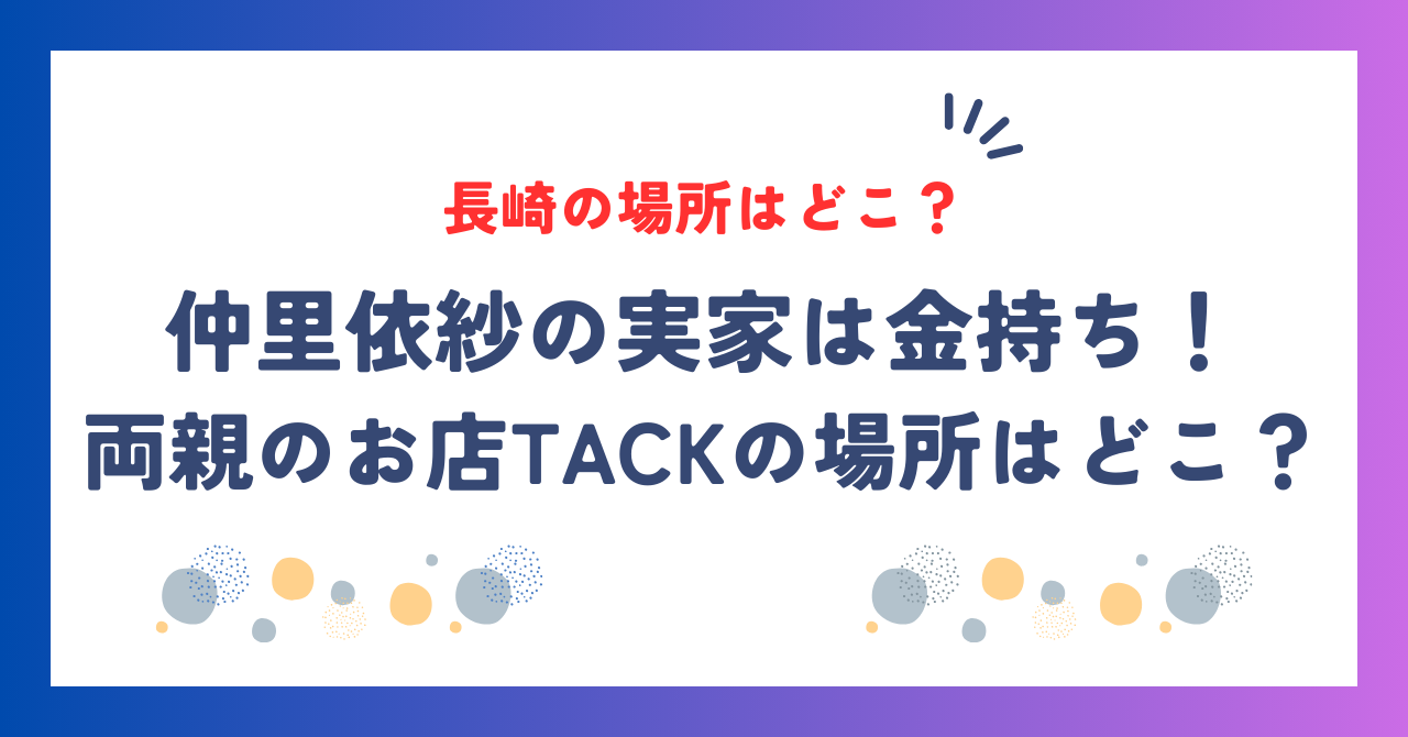 仲里依紗の実家は金持ち！両親のお店TACKの場所はどこ？