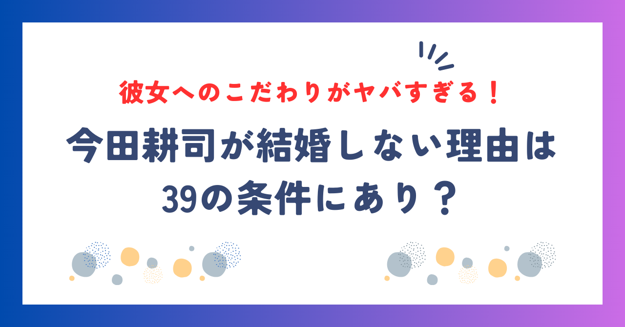 今田耕司が結婚しない理由は39の条件にあり？彼女へのこだわりがヤバすぎる！