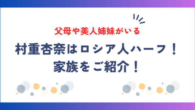 村重杏奈はロシア人ハーフ！父母や美人姉妹など家族をご紹介！