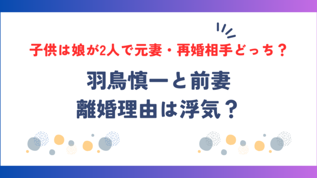 羽鳥慎一が前妻との離婚理由は浮気？子供は娘が2人で元妻・再婚相手どっち？