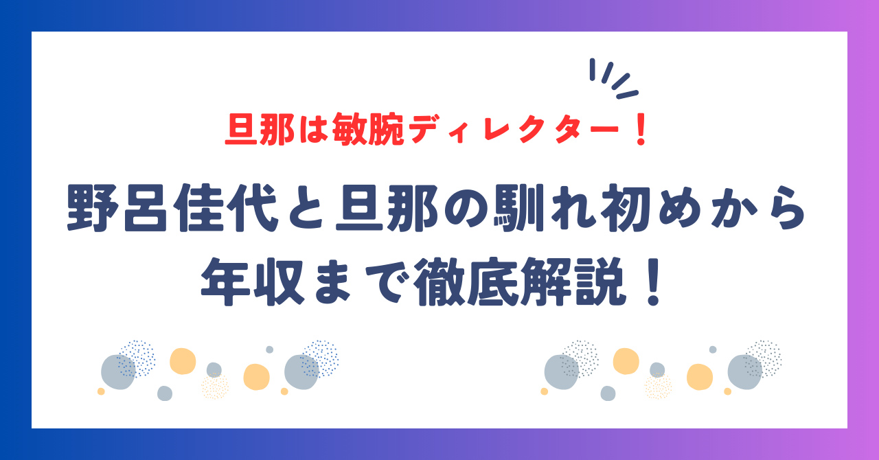 野呂佳代が結婚した旦那は敏腕ディレクター！馴れ初めから年収まで徹底解説！